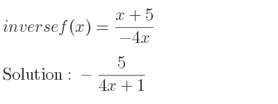 The inverse of f(x)=(x+5)/(-4x) is -5/(4x+1)